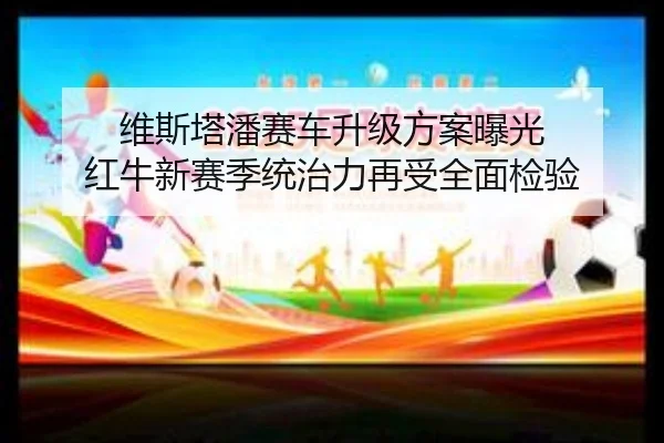 维斯塔潘赛车升级方案曝光 红牛新赛季统治力再受全面检验