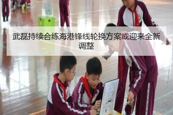 武磊持续合练海港锋线轮换方案或迎来全新调整